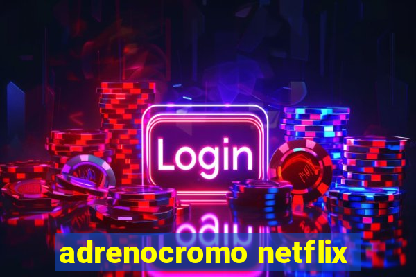 adrenocromo netflix